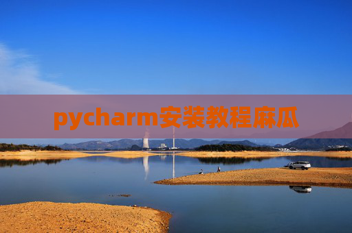 pycharm安装教程麻瓜